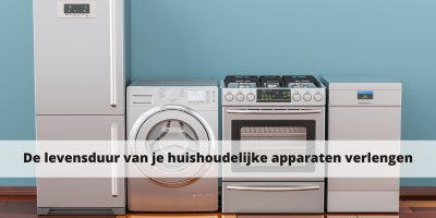 De levensduur van je huishoudelijke apparaten verlengen