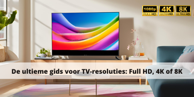 De ultieme gids voor TV-resoluties: Full HD, 4K of 8K