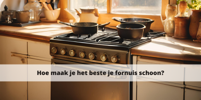Hoe maak je het beste je fornuis schoon?