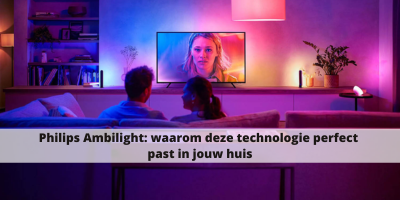 Philips Ambilight: waarom deze technologie perfect past in jouw huis