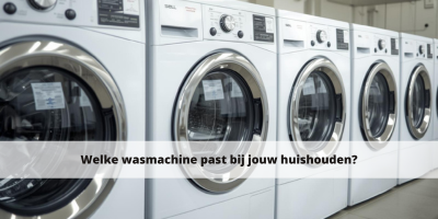 Welke wasmachine past bij jouw huishouden?