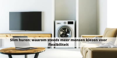 Slim huren: waarom steeds meer mensen kiezen voor flexibiliteit 