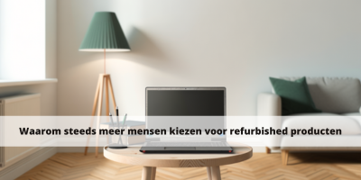 Waarom steeds meer mensen kiezen voor refurbished producten