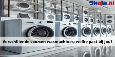 Verschillende soorten wasmachines: welke past bij jou?