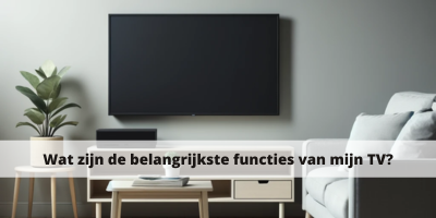Wat zijn de belangrijkste functies van mijn TV?