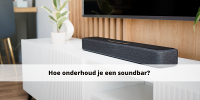 Hoe onderhoud je een soundbar? 