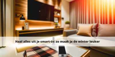 Haal alles uit je smart-tv: zo maak je de winter leuker