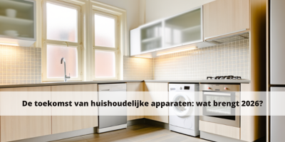 De toekomst van huishoudelijke apparaten: wat brengt 2026?