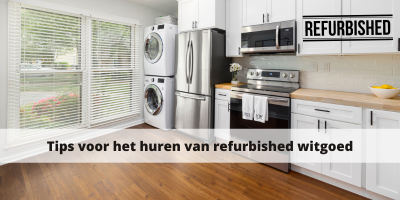 Tips voor het huren van refurbished witgoed