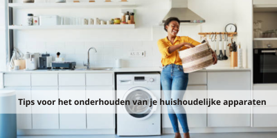 Tips voor het onderhouden van je huishoudelijke apparaten