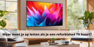 Waar moet je op letten als je een refurbished TV huurt?